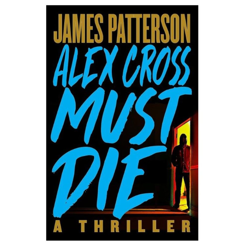 Brand New Alex Cross Must Die: A Thriller -- James Patterson Hardcover